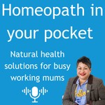 Homeopath in your pocket: Natural Health Solutions for Busy Mums Podcast Homeopath in your pocket: Natural Health Solutions for Busy Mums