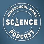 Podcast Homeschool Moms Science Podcast