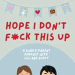 Hope I Don't Fuck This Up! A single parent podcast with Lili and Scott Hope I Don't Fuck This Up! A single parent podcast with Lili and Scott