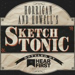 Horrigan & Howell: Sketch Tonic Podcast Horrigan & Howell: Sketch Tonic