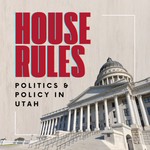 Logo of the podcast House Rules: Politics and Policy in Utah Podcast House Rules: Politics and Policy in Utah