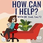 How Can I Help? - with Dr. Gail Saltz Podcast How Can I Help? - with Dr. Gail Saltz