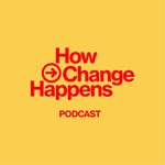 How Change Happens Podcast How Change Happens