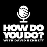 Podcast How Do You Do? with David Bennett