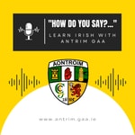 Logo of the podcast "How do you say...?" Learn Irish with Antrim GAA Podcast "How do you say...?" Learn Irish with Antrim GAA
