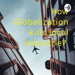 Podcast How Globalization kills local Industrie? 