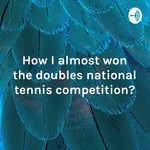 Logo of the podcast How I almost won the doubles national tennis competition? Podcast How I almost won the doubles national tennis competition?
