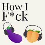 How I F*ck Podcast How I F*ck