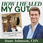 How I Healed My Gut with Dane Johnson How I Healed My Gut with Dane Johnson