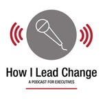 Logo of the podcast How I Lead Change Podcast How I Lead Change
