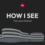 Podcast How I See - The Leica Podcast