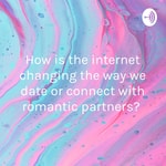 Logo of the podcast How is the internet changing the way we date or connect with romantic partners? Podcast How is the internet changing the way we date or connect with romantic partners?