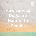 Logo of the podcast How service Dogs are Helpful to People Podcast How service Dogs are Helpful to People