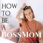 Podcast How to be a BossMom