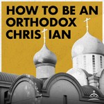 Logo of the podcast How to Be an Orthodox Christian Podcast How to Be an Orthodox Christian