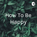 Podcast How To Be Happy