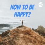 Podcast How To Be Happy?