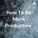 Logo of the podcast How To Be More Productive Podcast How To Be More Productive