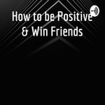 Logo of the podcast How to be Positive & Win Friends Podcast How to be Positive & Win Friends