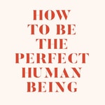 Logo of the podcast How to be the Perfect Human Being Podcast How to be the Perfect Human Being