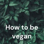 Logo of the podcast How to be vegan Podcast How to be vegan