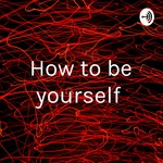 Logo of the podcast How to be yourself Podcast How to be yourself