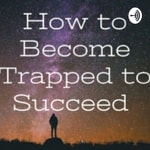 Logo of the podcast How to Become Trapped to Succeed Podcast How to Become Trapped to Succeed