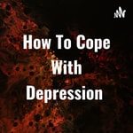 Logo of the podcast How To Cope With Depression Podcast How To Cope With Depression