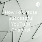 Logo of the podcast How To Create Successful YouTube Channel Podcast How To Create Successful YouTube Channel