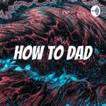 Logo of the podcast How To Dad Podcast How To Dad
