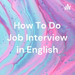 Logo of the podcast How To Do Job Interview in English Podcast How To Do Job Interview in English