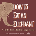 Podcast How to Eat an Elephant: A Little Book Club for Large Books
