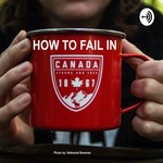 Logo of the podcast How To Fail In CANADA Podcast How To Fail In CANADA