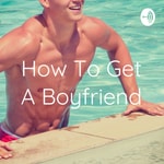 Logo of the podcast How To Get A Boyfriend Podcast How To Get A Boyfriend