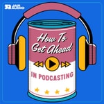 Logo of the podcast HOW TO GET AHEAD IN PODCASTING Podcast HOW TO GET AHEAD IN PODCASTING