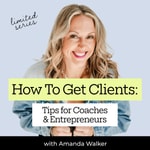 Logo of the podcast How to Get Clients: Tips for Coaches and Entrepreneurs Logo of the podcast How to Get Clients: Tips for Coaches and Entrepreneurs