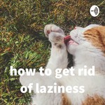 Logo of the podcast how to get rid of laziness Podcast how to get rid of laziness