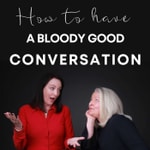 Logo of the podcast How to Have a Bloody Good Conversation Podcast How to Have a Bloody Good Conversation