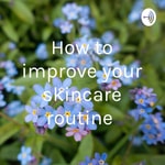 Logo of the podcast How to improve your skincare routine Podcast How to improve your skincare routine