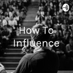 Logo of the podcast How To Influence By Coach Alex Swallow Podcast How To Influence By Coach Alex Swallow