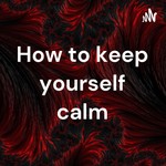 Logo of the podcast How to keep yourself calm Podcast How to keep yourself calm