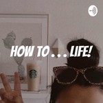 Logo of the podcast How To . . . Life! Podcast How To . . . Life!