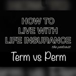 Logo of the podcast How To Live With Life Insurance Podcast How To Live With Life Insurance