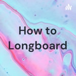 Logo of the podcast How to Longboard Podcast How to Longboard