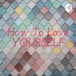 Logo of the podcast How To Love YOURSELF Podcast How To Love YOURSELF