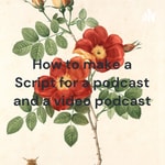 Logo of the podcast How to make a Script for a podcast and a video podcast Podcast How to make a Script for a podcast and a video podcast