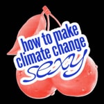 How to Make Climate Change Sexy How to Make Climate Change Sexy