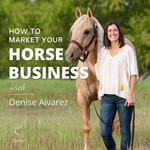 How to Market Your Horse Business with Denise Alvarez Podcast How to Market Your Horse Business with Denise Alvarez