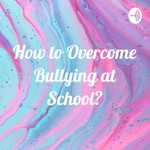 Logo of the podcast How to Overcome Bullying at School? Podcast How to Overcome Bullying at School?