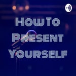 Logo of the podcast How To Present Yourself Podcast How To Present Yourself